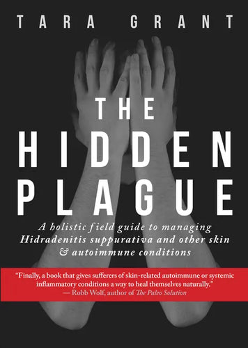 The Hidden Plague: A Holistic Field Guide to Managing Hidradenitis Suppurativa & Other Skin and Autoimmune Conditions - Paperback