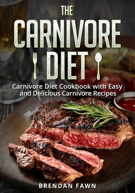 The Carnivore Diet: Carnivore Diet Cookbook with Easy and Delicious Carnivore Recipes - Paperback