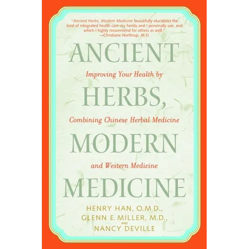 Ancient Herbs, Modern Medicine: Improving Your Health by Combining Chinese Herbal Medicine and Western Medicine - Paperback