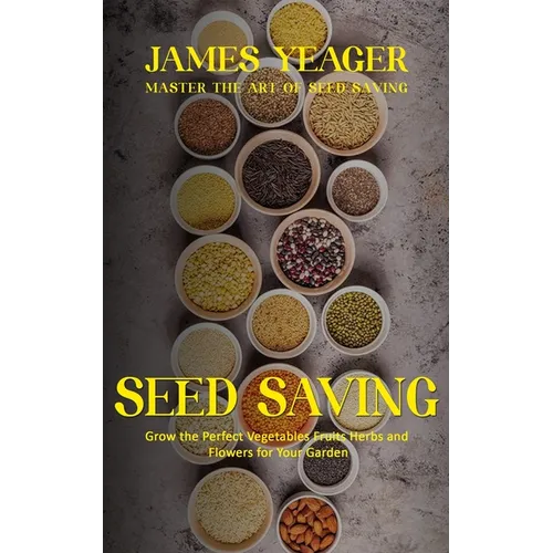Seed Saving: Master the Art of Seed Saving (Grow the Perfect Vegetables Fruits Herbs and Flowers for Your Garden) - Paperback