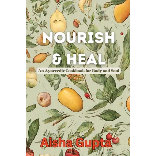 Nourish & Heal: An Ayurvedic Cookbook for Body and Soul - Paperback