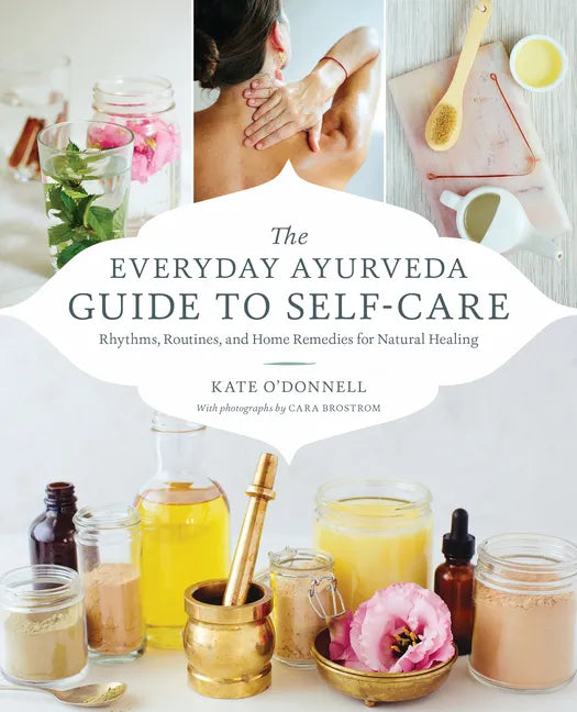 The Everyday Ayurveda Guide to Self-Care: Rhythms, Routines, and Home Remedies for Natural Healing - Paperback