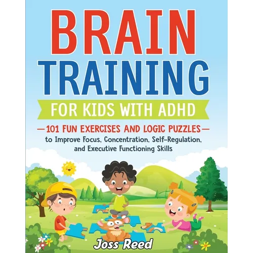 Brain Training for Kids with ADHD: 101 Fun Exercises and Logic Puzzles to Improve Focus, Concentration, Self-Regulation, and Executive Functioning Ski - Paperback