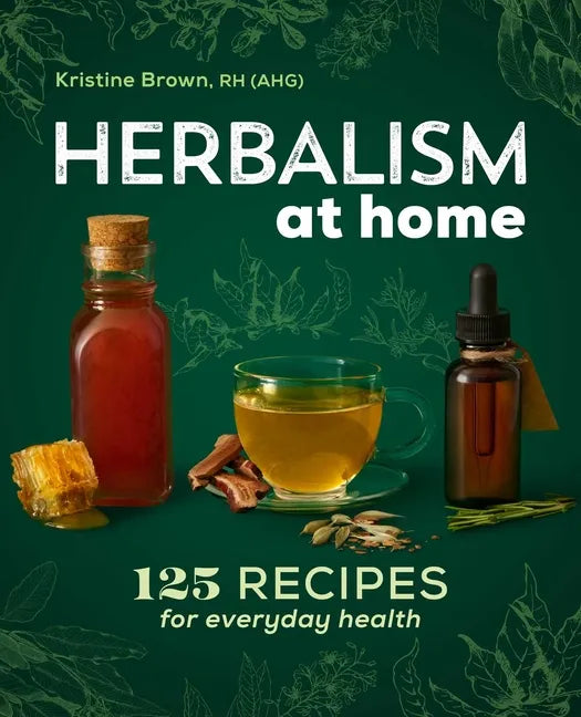 Herbalism at Home: 125 Recipes for Everyday Health - Paperback