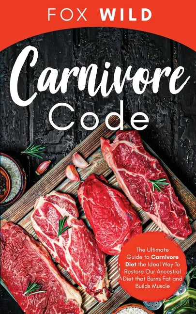 Carnivore Code The Ultimate Guide to Carnivore Diet, the Ideal Way To Restore Our Ancestral Diet that Burns Fat and Builds Muscle - Paperback