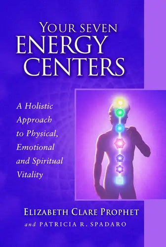 Your Seven Energy Centers: A Holistic Approach to Physical, Emotional and Spiritual Vitality - Paperback