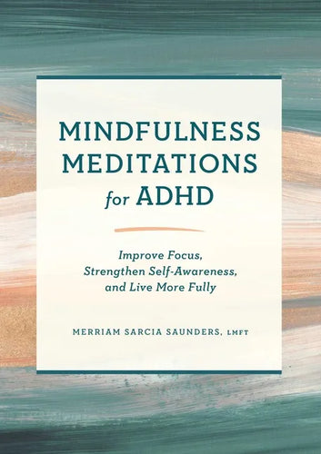 Mindfulness Meditations for ADHD: Improve Focus, Strengthen Self-Awareness, and Live More Fully - Paperback