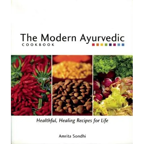 The Modern Ayurvedic Cookbook: Healthful, Healing Recipes for Life - Paperback