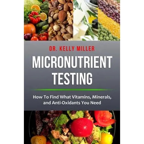 Micronutrient Testing: Micronutrient Testing: How To Find What Vitamins, Minerals, and Antioxidants You Need - Paperback