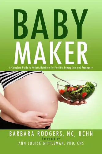 Baby Maker: A Complete Guide to Holistic Nutrition for Fertility, Conception, and Pregnancy - Paperback