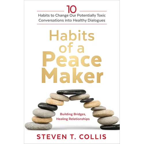 Habits of a Peacemaker: 10 Habits to Change Our Potentially Toxic Conversations Into Healthy Dialogues - Hardcover