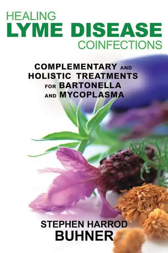 Healing Lyme Disease Coinfections: Complementary and Holistic Treatments for Bartonella and Mycoplasma - Paperback