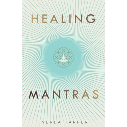 Healing Mantras: A positive way to remove stress, exhaustion and anxiety by reconnecting with yourself and calming your mind. - Paperback