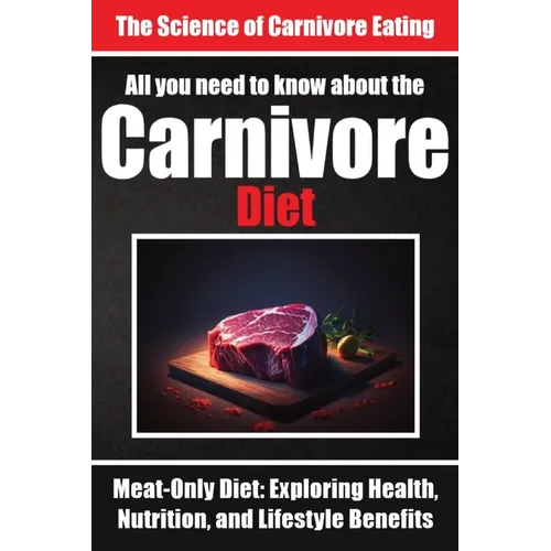 Everything You Need to Know About the Carnivore Diet Why Many are Turning to the Carnivore Diet: Unlocking Optimal Health Through Animal Foods The Sci - Paperback
