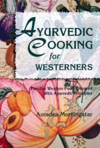 Ayurvedic Cooking for Westerners: Familiar Western Food Prepared with Ayurvedic Principles - Paperback