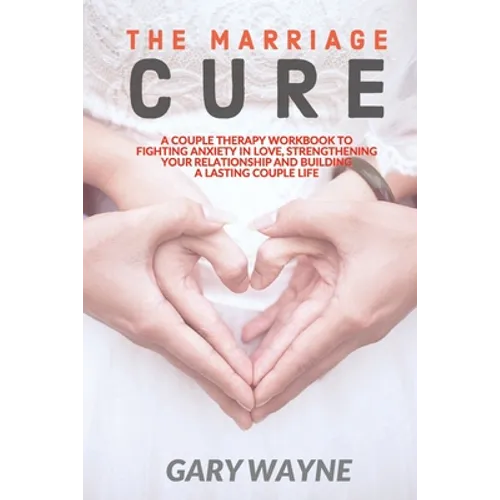 The Marriage Cure: A Couple Therapy Workbook to Fighting Anxiety in Love, Strengthening Your Relationship and Building a Lasting Couple - Paperback