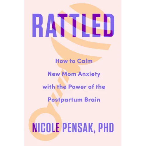 Rattled: How to Calm New Mom Anxiety with the Power of the Postpartum Brain - Hardcover