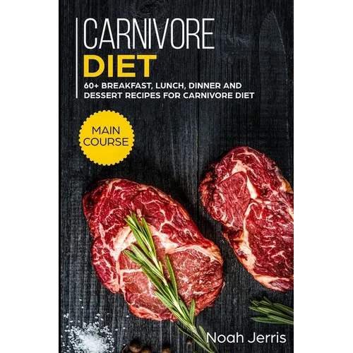 Carnivore Diet: MAIN COURSE - 60+ Breakfast, Lunch, Dinner and Dessert Recipes for Carnivore Diet - Paperback