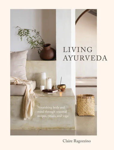 Living Ayurveda: Nourishing Body and Mind Through Seasonal Recipes, Rituals, and Yoga - Hardcover