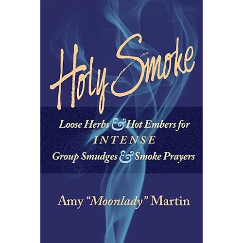 Holy Smoke: Loose Herbs & Hot Embers for Intense Group Smudges & Smoke Prayers - Paperback