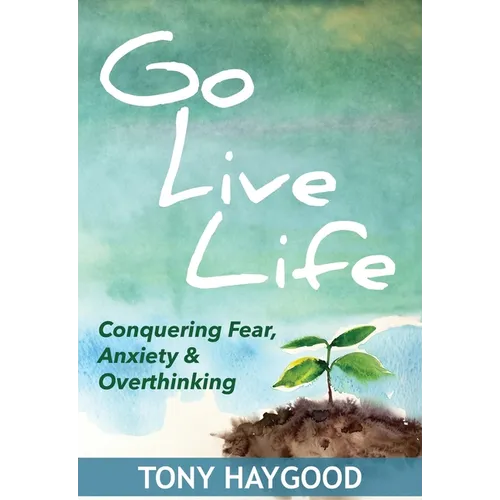 Go Live Life: Conquering Fear, Anxiety and Overthinking - Paperback