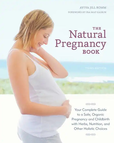 The Natural Pregnancy Book: Your Complete Guide to a Safe, Organic Pregnancy and Childbirth with Herbs, Nutrition, and Other Holistic Choices - Paperback