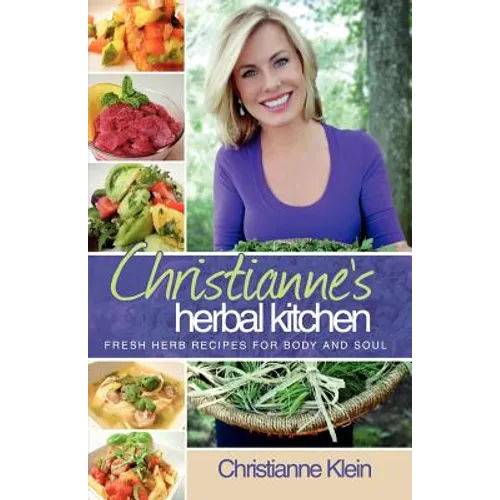 Christianne's Herbal Kitchen: Fresh Herb Recipes for Body and Soul - Paperback