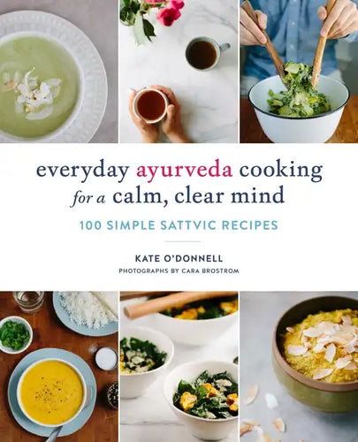 Everyday Ayurveda Cooking for a Calm, Clear Mind: 100 Simple Sattvic Recipes - Paperback