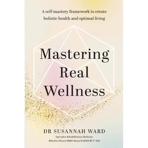 Mastering Real Wellness: A self-mastery framework to create holistic health and optimal living - Paperback