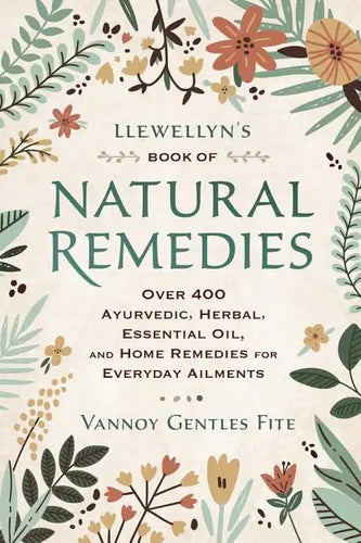 Llewellyn's Book of Natural Remedies: Over 400 Ayurvedic, Herbal, Essential Oil, and Home Remedies for Everyday Ailments - Paperback