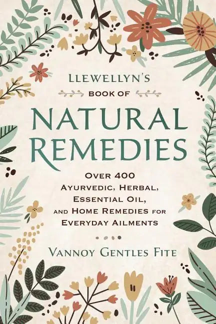 Llewellyn's Book of Natural Remedies: Over 400 Ayurvedic, Herbal, Essential Oil, and Home Remedies for Everyday Ailments - Paperback
