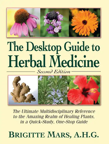The Desktop Guide to Herbal Medicine: The Ultimate Multidisciplinary Reference to the Amazing Realm of Healing Plants in a Quick-Study, One-Stop Guide - Hardcover