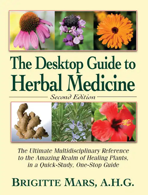 The Desktop Guide to Herbal Medicine: The Ultimate Multidisciplinary Reference to the Amazing Realm of Healing Plants in a Quick-Study, One-Stop Guide - Hardcover