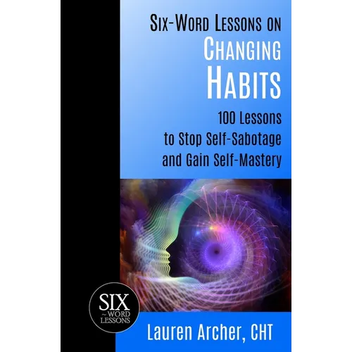 Six-Word Lessons on Changing Habits: 100 Lessons to Stop Self-Sabotage and Gain Self-Mastery - Paperback