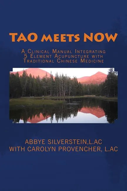 TAO meets NOW: A Clinical Manual Integrating 5 Element Acupuncture with Traditional Chinese Medicine - Paperback