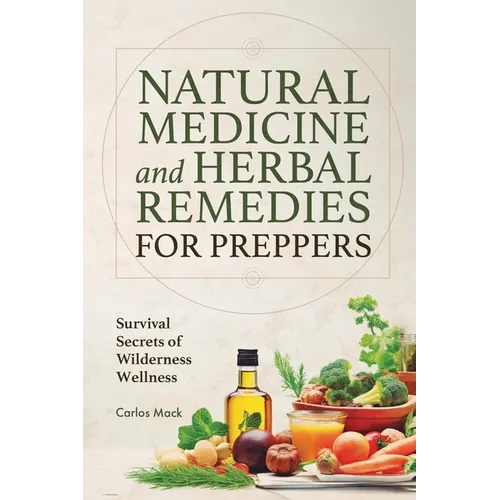 Natural Medicine and Herbal Remedies for Preppers: Survival Secrets of Wilderness Wellness - Paperback