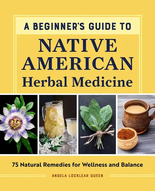 A Beginner's Guide to Native American Herbal Medicine: 75 Natural Remedies for Wellness and Balance - Paperback