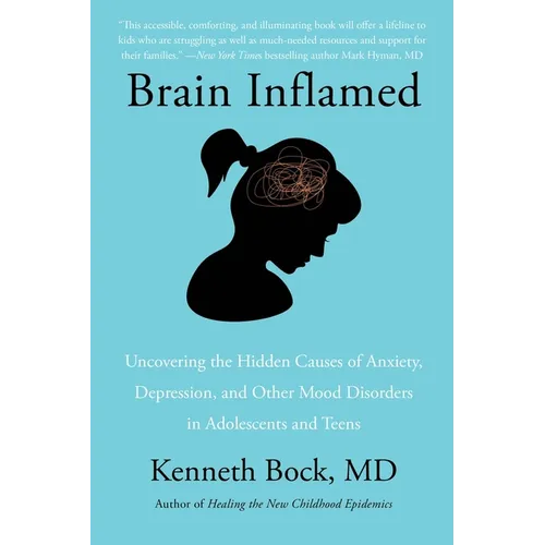 Brain Inflamed: Uncovering the Hidden Causes of Anxiety, Depression, and Other Mood Disorders in Adolescents and Teens - Paperback
