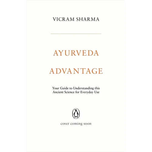 Ayurveda Advantage: Your Guide to Understanding This Ancient Science for Everyday Use - Paperback