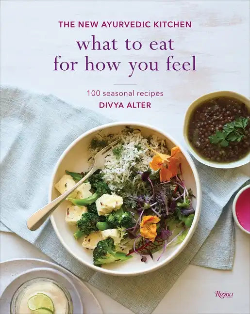 What to Eat for How You Feel: The New Ayurvedic Kitchen - 100 Seasonal Recipes - Hardcover