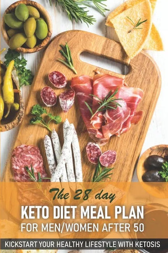 The 28 Day Keto Diet Meal Plan For Menwomen After 50 Kickstart Your Healthy Lifestyle With Ketosis: The Keto Diet Cookbook - Paperback