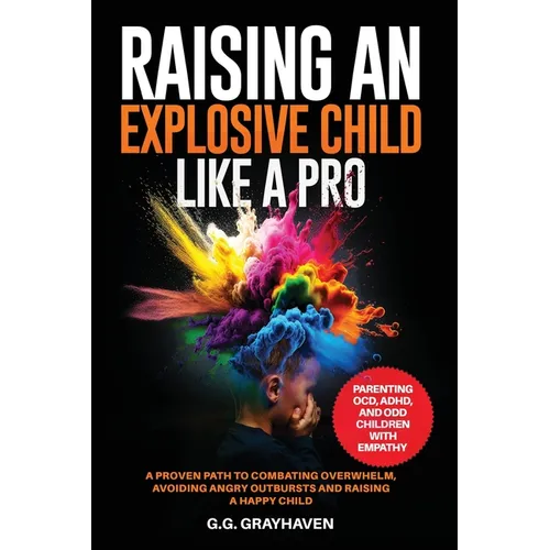 Raising an Explosive Child Like a Pro: Parenting OCD, ADHD, and ODD Children With Empathy. A Proven Path to Combating Overwhelm, Avoiding Angry Outbur - Paperback