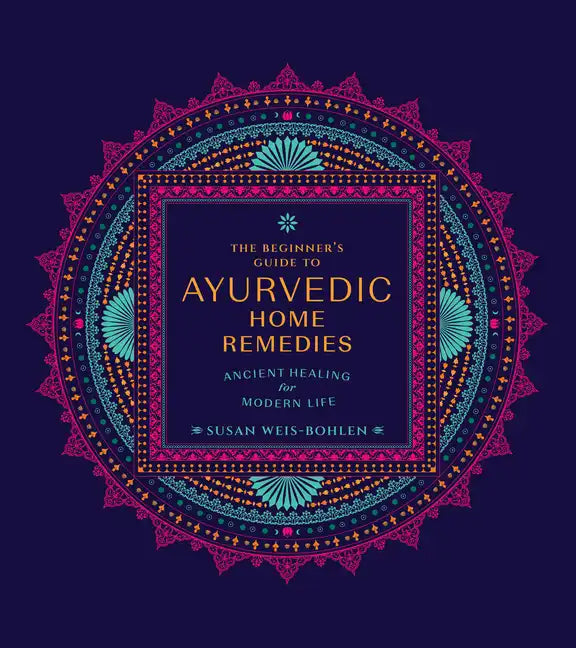The Beginner's Guide to Ayurvedic Home Remedies: Ancient Healing for Modern Life - Paperback