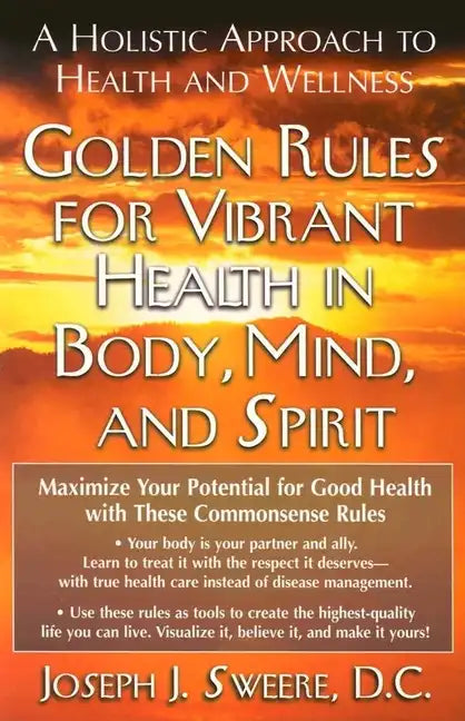 Golden Rules for Vibrant Health in Body, Mind, and Spirit: A Holistic Approach to Health and Wellness - Paperback