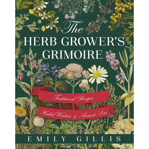 The Herb Grower's Grimoire: Traditional Recipes, Herbal Wisdom, & Ancient Lore - Paperback