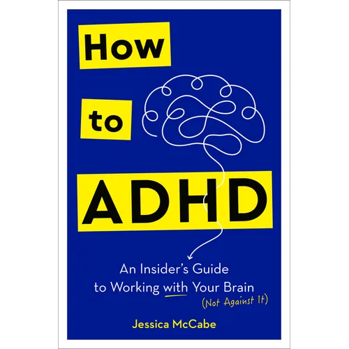 How to ADHD: An Insider's Guide to Working with Your Brain (Not Against It) - Hardcover