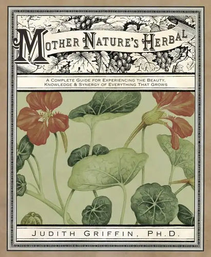 Mother Nature's Herbal: A Complete Guide for Experiencing the Beauty, Knowledge & Synergy of Everything That Grows - Paperback