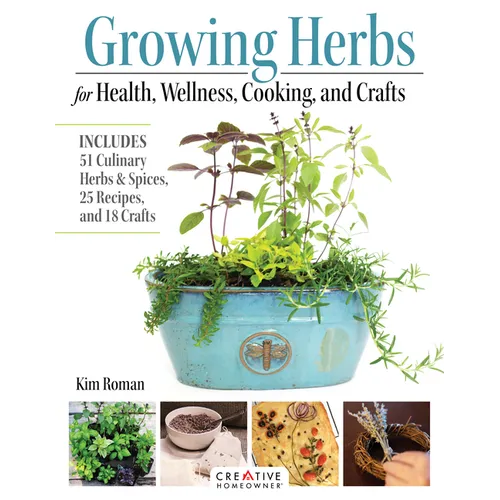 Growing Herbs for Health, Wellness, Cooking, and Crafts: Includes 51 Culinary Herbs & Spices, 25 Recipes, and 18 Crafts - Paperback